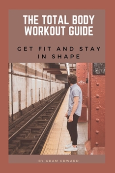Paperback The Total Body Workout Guide: Get Fit and Stay in Shape Book