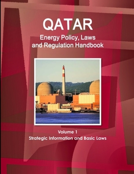 Qatar Energy Policy, Laws and Regulation Handbook Volume 1 Strategic Information and Basic Laws