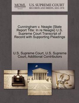 Paperback Cunningham V. Neagle {State Report Title: In Re Neagle} U.S. Supreme Court Transcript of Record with Supporting Pleadings Book