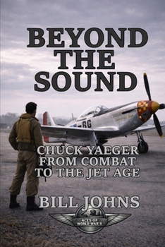 Beyond the Sound: Chuck Yeager from Combat to the Jet Age (Aces of the Second World War)