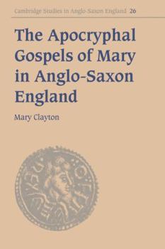 The Apocryphal Gospels of Mary in Anglo-Saxon England - Book #26 of the Cambridge Studies in Anglo-Saxon England