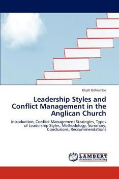 Leadership Styles and Conflict Management in the Anglican Church: Introduction, Conflict Management Strategies, Types of Leadership Styles, Methodology, Summary, Conclusions, Reccommendations