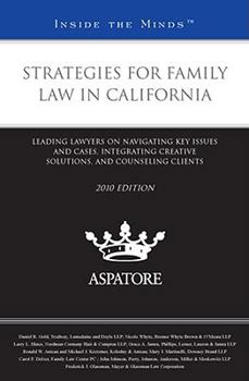 Strategies for Family Law in California, 2010 ed.: Leading Lawyers on Navigating Key Issues and Cases, Integrating Creative Solutions, and Counseling Clients