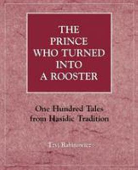 Paperback The Prince Who Turned into a Rooster: One Hundred Tales form Hasidic Tradition Book