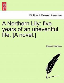 Paperback A Northern Lily: Five Years of an Uneventful Life. [A Novel.] Book