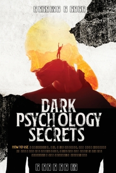 Paperback Dark Psychology Secrets: 2 Books in 1 - How to Use Manipulation, NLP, Mind Control, and Body Language to Get What You Really Want. Discover and Book