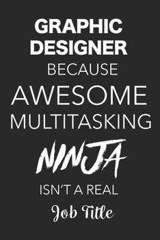 Paperback Graphic Designer Because Awesome Multitasking Ninja Isn't A Real Job Title: Blank Lined Journal For Graphic Designers Book