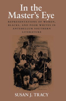 Paperback In the Master's Eye: Representations of Women, Blacks, and Poor Whites in Antebellum Southern Literature Book