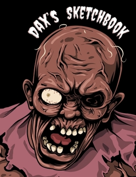 Dax's Sketchbook: Creepy Cool Personalized Sketchbook with Name Featuring a Horrifically Fun Zombie Theme and 100 Pages for Doodling, Drawing and Sketching. It Makes the Perfect Birthday, Christmas, o