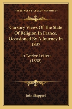 Paperback Cursory Views Of The State Of Religion In France, Occasioned By A Journey In 1837: In Twelve Letters (1838) Book