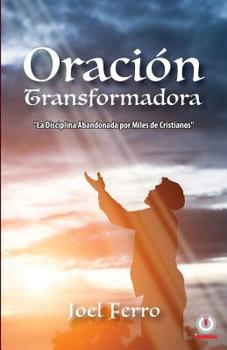 Paperback Oración transformadora: La disciplina abandonada por miles de cristianos [Spanish] Book