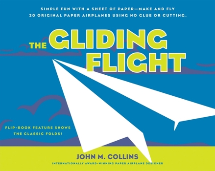 Paperback The Gliding Flight: Simple Fun with a Sheet of Paper--Make and Fly 20 Original Paper Airplanes Using No Glue or Cutting Book