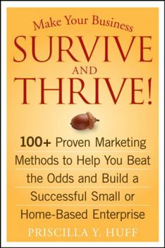 Paperback Make Your Business Survive and Thrive!: 100+ Proven Marketing Methods to Help You Beat the Odds and Build a Successful Small or Home-Based Enterprise Book