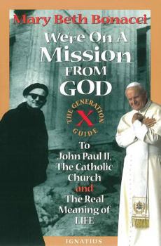 Paperback We're on a Mission from God: The Generation X Guide to John Paul II and the Real Meaning of Life Book