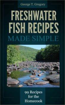 Paperback Freshwater Fish Recipes Made Simple: 99 Recipes for the Homecook Book