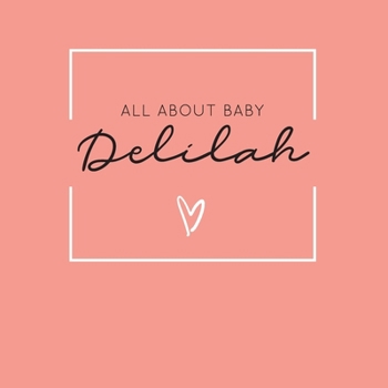 Paperback All About Baby Delilah: The Perfect Personalized Keepsake Journal for Baby's First Year - Great Baby Shower Gift [Soft Coral] Book