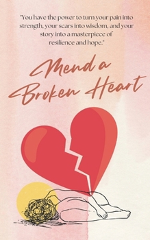 Mend a Broken Heart: A Journey Through Healing - Short Story