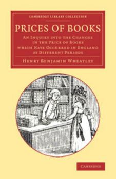 Prices of Books; an Inquiry Into the Changes in the Price of Books Which Have Occurred in England at Different Periods