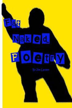 Paperback Fat Naked Poetry: The definitive Jim Larsen Poetry and Prose Collection Book