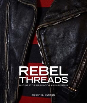 Hardcover Rebel Threads: Clothing of the Bad, Beautiful & Misunderstood Book