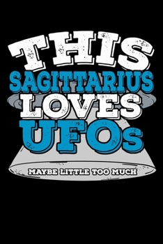 This Sagittarius Loves UFOs Maybe Little Too Much Notebook: 100 Wide Ruled Lined Pages