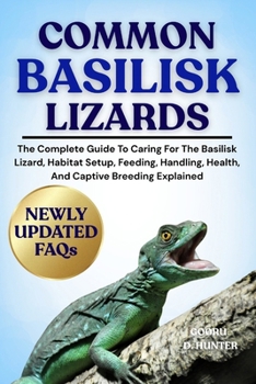 Paperback Common Basilisk Lizards: The Complete Guide To Caring For The Basilisk Lizard, Habitat Setup, Feeding, Handling, Health, And Captive Breeding Explaine Book