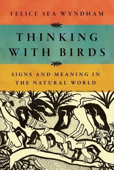 Hardcover Thinking with Birds: Signs and Meaning in the Natural World Book