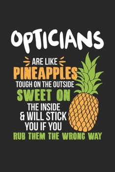 Opticians Are Like Pineapples. Tough On The Outside Sweet On The Inside: Optiker Ananas Notizbuch / Tagebuch / Heft mit Linierten Seiten. Notizheft ... Journal, Planer für Termine oder To-Do-Liste.