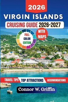 Virgin Islands Cruising Guide 2026-2027: Everything You Need to Know for the Perfect Carribean Voyage Including Itineraries, Hidden Gems, Local Culture, Food and Sailing Tips.