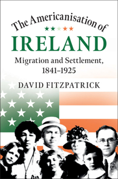 Hardcover The Americanisation of Ireland: Migration and Settlement, 1841-1925 Book