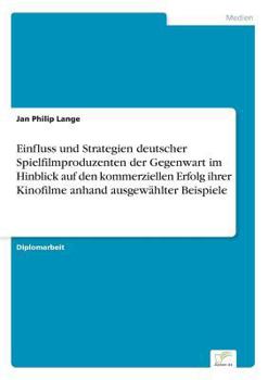 Paperback Einfluss und Strategien deutscher Spielfilmproduzenten der Gegenwart im Hinblick auf den kommerziellen Erfolg ihrer Kinofilme anhand ausgewählter Beis [German] Book