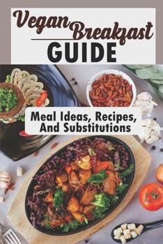 Paperback Vegan Breakfast Guide: Meal Ideas, Recipes, And Substitutions: Vegan Recipes Easy Book