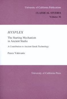 Paperback Hysplex: The Starting Mechanism in Ancient Stadia: A Contribution to Ancient Greek Technology (Volume 36) (UC Publications in Classical Studies) Book