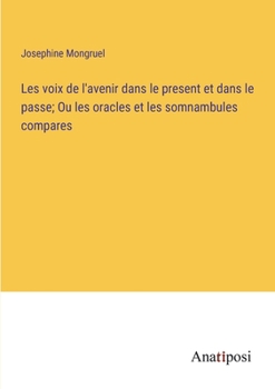 Paperback Les voix de l'avenir dans le present et dans le passe; Ou les oracles et les somnambules compares [French] Book