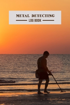 Metal Detecting Log Book: Metal detectorists journal | Record all your finds | Gift Idea