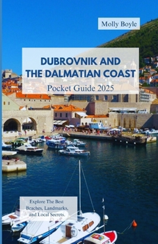 Paperback Dubrovnik and the Dalmatian Coast Pocket Guide 2025: Explore The Best Beaches, Landmarks, and Local Secrets Book