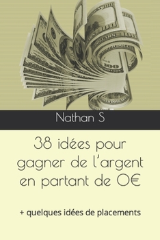 Paperback 38 idées pour gagner de l'argent en partant de 0: + quelques idées de placements [French] Book