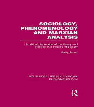 Paperback Sociology, Phenomenology and Marxian Analysis: A Critical Discussion of the Theory and Practice of a Science of Society Book