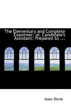Paperback The Elementary and Complete Examiner; Or, Candidate's Assistant: Prepared to ... Book