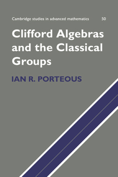 Clifford Algebras and the Classical Groups - Book #50 of the Cambridge Studies in Advanced Mathematics