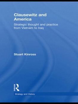 Hardcover Clausewitz and America: Strategic Thought and Practice from Vietnam to Iraq Book