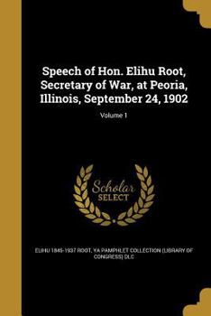 Paperback Speech of Hon. Elihu Root, Secretary of War, at Peoria, Illinois, September 24, 1902; Volume 1 Book