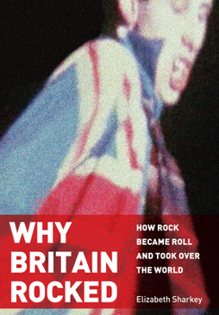 Hardcover Why Britain Rocked: How Rock Became Roll and Took Over the World Book