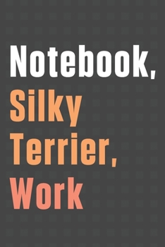 Paperback Notebook, Silky Terrier, Work: For Silky Terrier Dog Fans Book