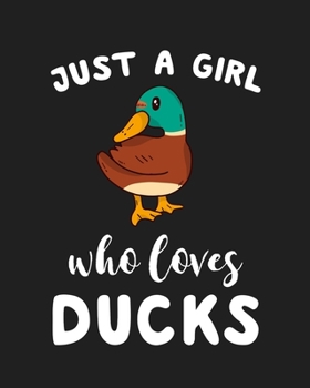 Just A Girl Who Loves Ducks: Blank Lined Notebook to Write In for Notes, To Do Lists, Notepad, Journal, Funny Gifts for Ducks Lover