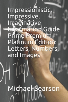 Paperback Impressionistic, Impressive, Imaginative Information Guide Prime Premium Platinum Edition: Letters, Numbers, and Images Book