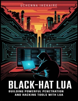 Paperback Black-Hat Lua: Building Powerful Penetration and Hacking Tools with Lua Book