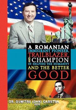 Hardcover A Romanian Immigrant Pioneer, Trailblazer, and Champion in Helping Humanity and the Better Good Book