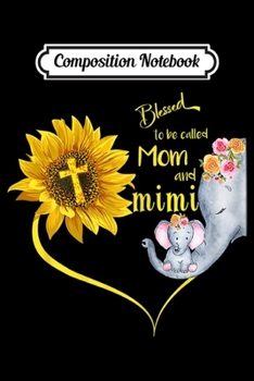 Paperback Composition Notebook: Womens Womens Blessed To Be Called Mom And Mimi Sunflower Elephant Journal/Notebook Blank Lined Ruled 6x9 100 Pages Book