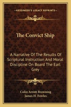 Paperback The Convict Ship: A Narrative Of The Results Of Scriptural Instruction And Moral Discipline On Board The Earl Grey Book